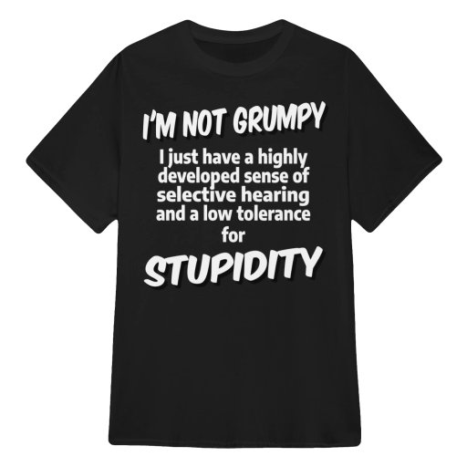 I'm not Grumpy - Low Tolerance for Stupidity - Old Man Woman T Shirts Sweatshirts Hoodies & Tank Tops