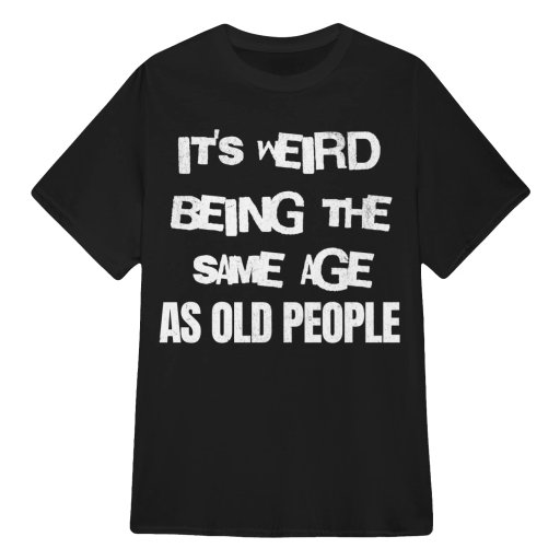 It's weird being the same age as old people white t shirts Sweaters Hoodies & Tank Tops